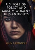 U.S. Foreign Policy and Muslim Women's Human Rights | Kelly J. Shannon | 