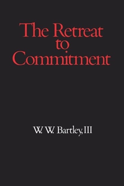 The Retreat to Commitment, W. W. Bartley - Paperback - 9780812691276