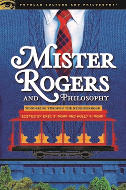 Mister Rogers and Philosophy, Eric J. Mohr ; Holly K. Mohr - Paperback - 9780812694772