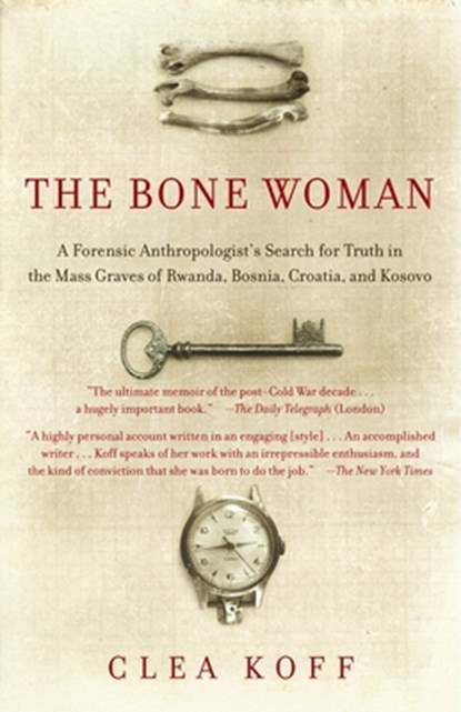 The Bone Woman: The Bone Woman: A Forensic Anthropologist's Search for Truth in the Mass Graves of Rwanda, Bosnia, Croatia, and Kosovo, Clea Koff - Paperback - 9780812968859