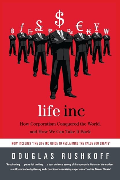 Life Inc: How Corporatism Conquered the World, and How We Can Take It Back, Douglas Rushkoff - Paperback - 9780812978506
