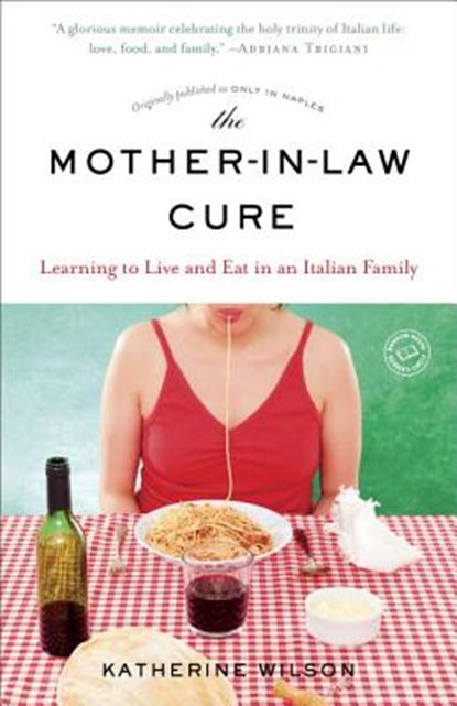 The Mother-in-Law Cure (Originally published as Only in Naples): Learning to Live and Eat in an Italian Family, Katherine Wilson - Paperback - 9780812987652