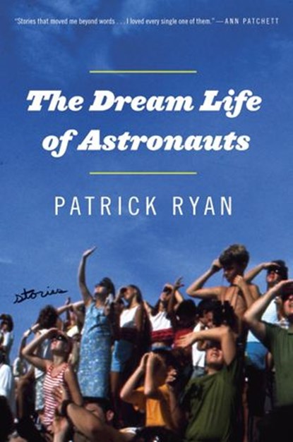 The Dream Life of Astronauts, Patrick Ryan - Ebook - 9780812989724