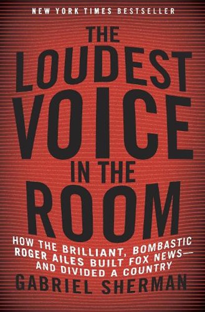 The Loudest Voice in the Room, SHERMAN,  Gabriel - Gebonden - 9780812992854