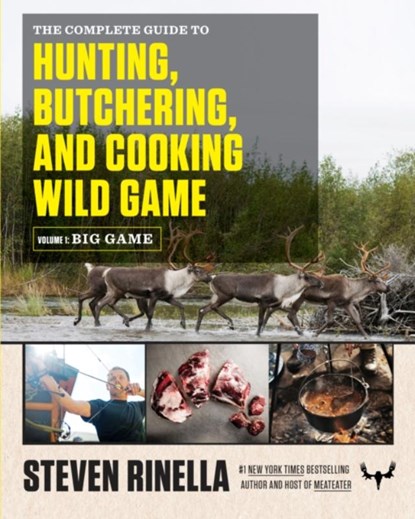 The Complete Guide to Hunting, Butchering, and Cooking Wild Game, Steven Rinella - Paperback - 9780812994063