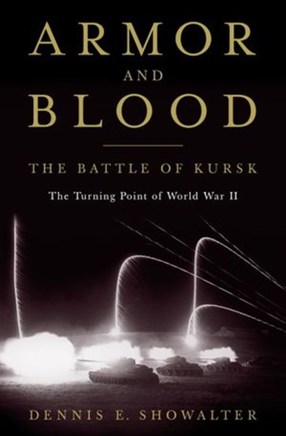 Armor and Blood: The Battle of Kursk, Dennis E. Showalter - Ebook - 9780812994650