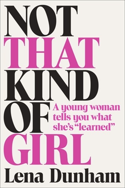 Not That Kind of Girl: A Young Woman Tells You What She's Learned, Lena Dunham - Gebonden - 9780812994995