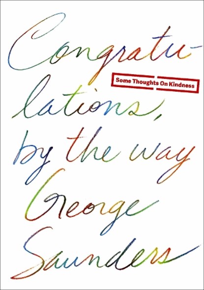 Congratulations, by the way, George Saunders - Gebonden Gebonden - 9780812996272