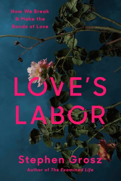 Love's Labor: How We Break and Make the Bonds of Love, Stephen Grosz - Gebonden - 9780812997552