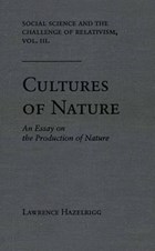 Social Science and the Challenge of Relativism v. 3; Cultures of Nature - An Essay on the Production of Nature | Lawrence Hazelrigg | 