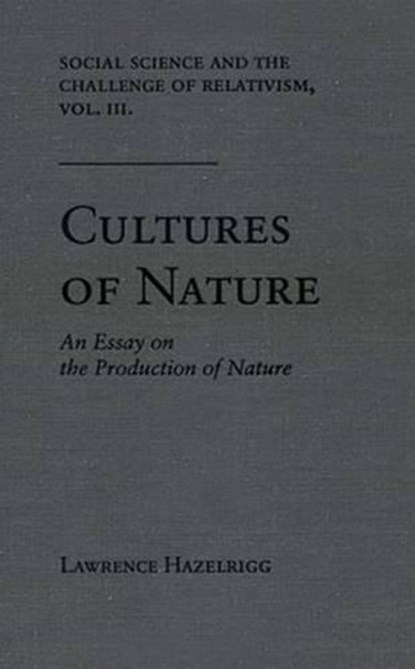 Social Science and the Challenge of Relativism v. 3; Cultures of Nature - An Essay on the Production of Nature, HAZELRIGG,  Lawrence - Gebonden - 9780813013404
