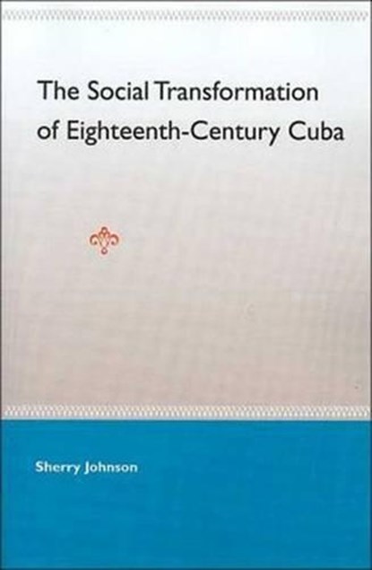 The Social Transformation Of Eighteenth- Century Cuba, niet bekend - Paperback - 9780813028002