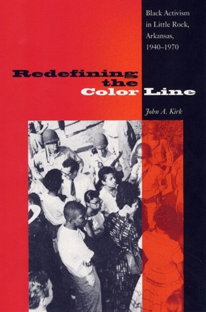 Redefining The Color Line: Black Activsm In Little Rock, Arkansas, 1940-197, John A. Kirk - Paperback - 9780813029238