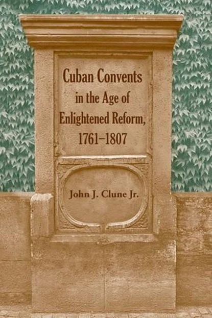 Cuban Convents in the Age of Enlightened Reform, 1761-1807, CLUNE,  John J., Jr. - Gebonden - 9780813032177