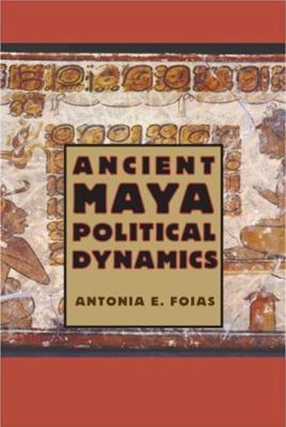 Ancient Maya Political Dynamics, Antonia E. Foias - Gebonden - 9780813044224