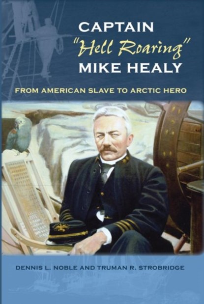 Captain ""Hell Roaring"" Mike Healy, Dennis L. Noble ; Truman R. Strobridge - Paperback - 9780813054858