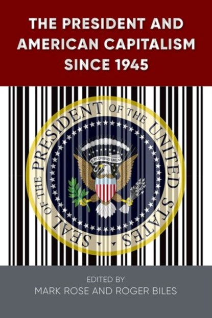 The President and American Capitalism since 1945, Mark H. Rose ; Roger Biles - Gebonden - 9780813056524