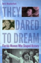 They Dared to Dream | Weatherford, Doris ; Foundation, Inc. Florida Commission on the Status of Women | 
