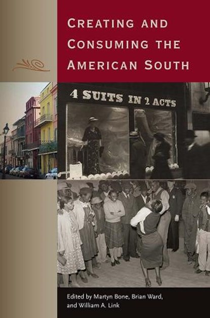 Creating and Consuming the American South, Martyn Bone ; Brian Ward ; William A. Link - Paperback - 9780813064451