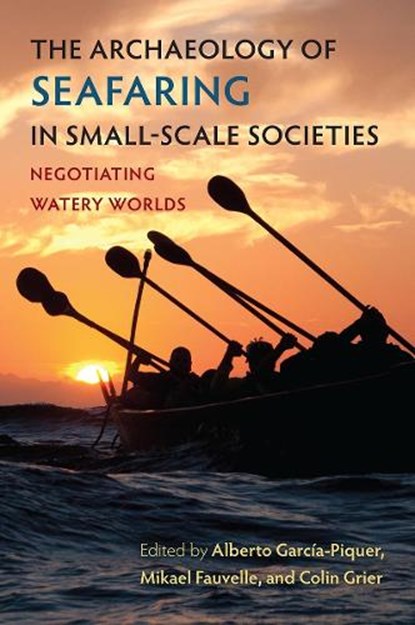 The Archaeology of Seafaring in Small-Scale Societies, Alberto Garcia-Piquer ; Mikael Fauvelle ; Colin Grier - Gebonden - 9780813079493