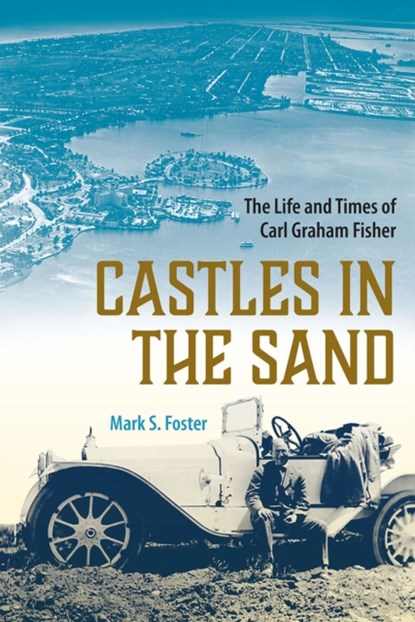 Castles in the Sand: The Life and Times of Carl Graham Fisher, Mark S. Foster - Paperback - 9780813080208