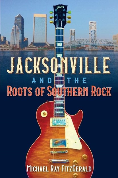 Jacksonville and the Roots of Southern Rock, Michael Ray FitzGerald - Paperback - 9780813080352