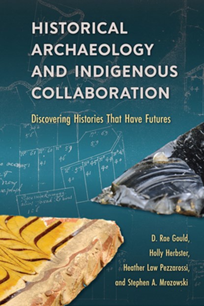Historical Archaeology and Indigenous Collaboration, D. Rae Gould ; Holly Herbster ; Heather Law Pezzarossi ; Stephen A. Mrozowski - Paperback - 9780813080611