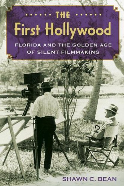 The First Hollywood: Florida and the Golden Age of Silent Filmmaking, Shawn C. Bean - Paperback - 9780813081045