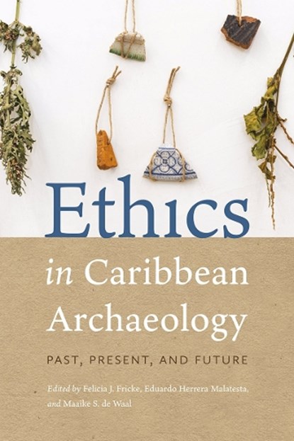 Ethics in Caribbean Archaeology, Felicia J. Fricke ; Eduardo Herrera Malatesta ; Maaike S. de Waal - Paperback - 9780813081281