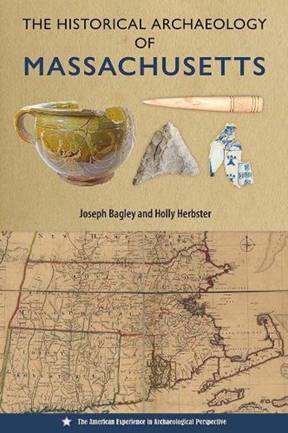 The Historical Archaeology of Massachusetts, Joseph Bagley ; Holly Herbster - Paperback - 9780813081298
