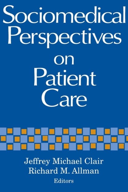 Sociomedical Perspectives on Patient Care, Jeffrey Michael Clair ; Richard M. Allman - Paperback - 9780813108193