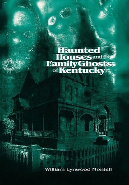 Haunted Houses and Family Ghosts of Kentucky, William Lynwood Montell - Ebook - 9780813138510