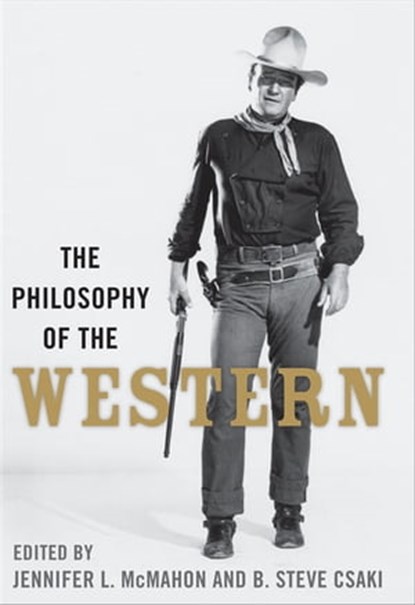 The Philosophy of the Western, Jennifer L. McMahon ; B. Steve Csaki - Ebook - 9780813139661