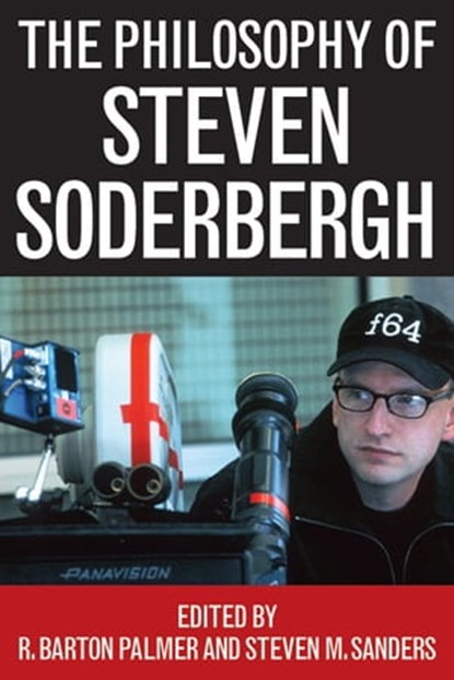 The Philosophy of Steven Soderbergh, R. Barton Palmer ; Steven M. Sanders - Ebook - 9780813139890