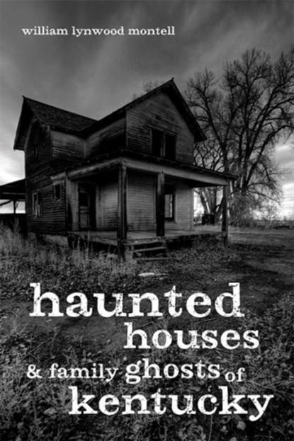Haunted Houses and Family Ghosts of Kentucky, William Lynwood Montell - Paperback - 9780813147444