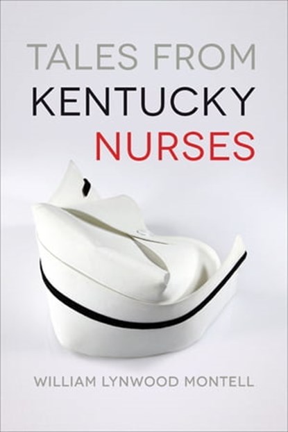 Tales from Kentucky Nurses, William Lynwood Montell - Ebook - 9780813160726