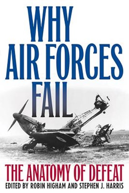 Why Air Forces Fail, Robin Higham ; Stephen J. Harris - Paperback - 9780813167510
