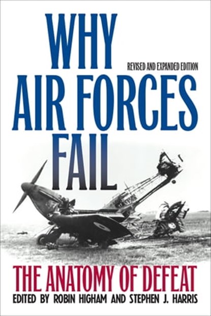 Why Air Forces Fail, Robin Higham ; Stephen J. Harris - Ebook - 9780813167619
