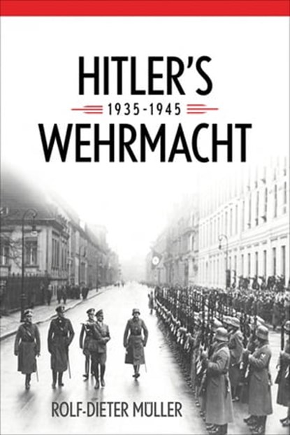 Hitler's Wehrmacht, 1935–1945, Rolf-Dieter Müller - Ebook - 9780813168050