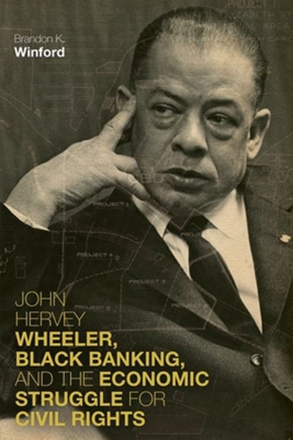 John Hervey Wheeler, Black Banking, and the Economic Struggle for Civil Rights, Brandon K. Winford - Gebonden - 9780813178257