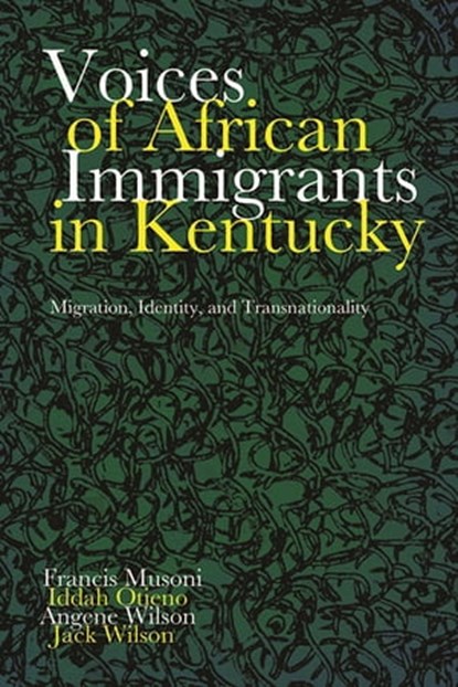Voices of African Immigrants in Kentucky, Francis Musoni ; Iddah Otieno ; Angene Wilson ; Jack Wilson - Ebook - 9780813178622
