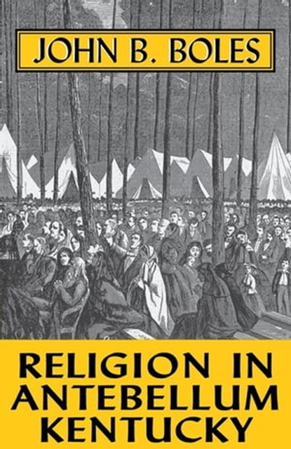 Religion in Antebellum Kentucky, John B. Boles - Ebook - 9780813183107