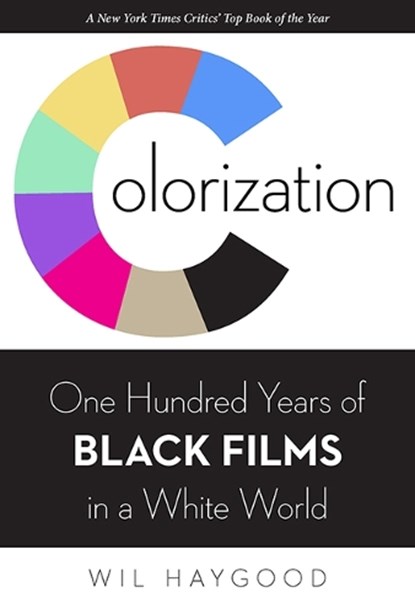 Colorization: One Hundred Years of Black Films in a White World, Wil Haygood - Paperback - 9780813199382