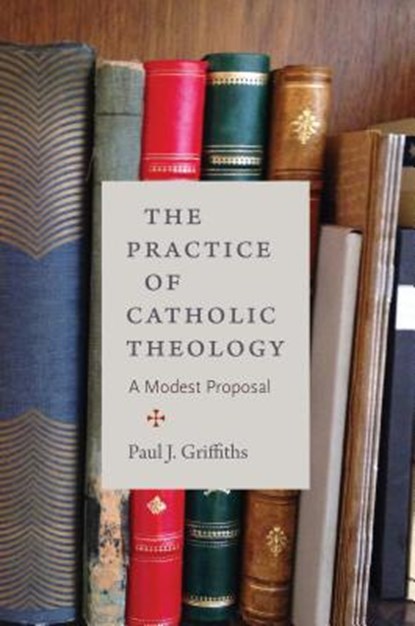 The Practice of Catholic Theology, Paul J. Griffiths - Paperback - 9780813228907