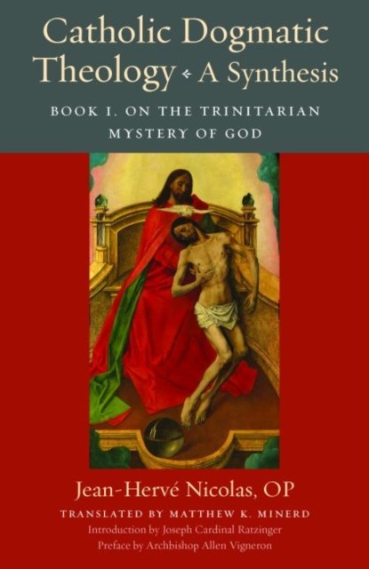 Catholic Dogmatic Theology: A Synthesis, Jean-Herve OP Nicolas ; Joseph Ratzinger ; Archbishop Allen Vigneron ; Matthew Minerd - Paperback - 9780813234397
