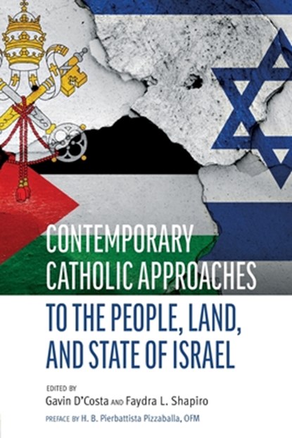 Contemporary Catholic Approaches to the People, Land, and State of Israel, H.B. Pierbattista Pizzaballa OFM - Paperback - 9780813234854