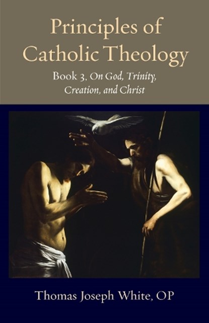 Principles of Catholic Theology, Book 3, Thomas Joseph White - Paperback - 9780813237770