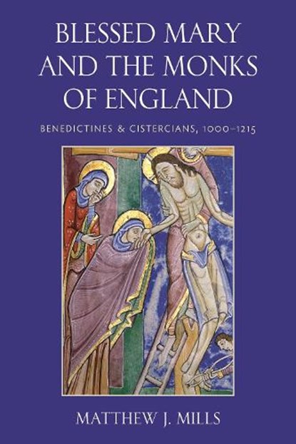 Blessed Mary and the Monks of England: Benedictines and Cistercians, 1000-1215, Matthew J. Mills - Gebonden - 9780813238135