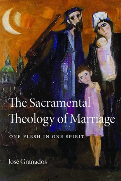 The Sacramental Theology of Marriage, Jose Granados - Paperback - 9780813240275