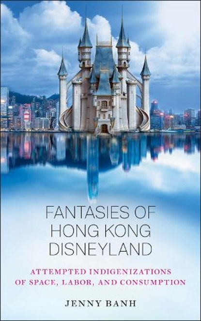 Fantasies of Hong Kong Disneyland, Jenny Banh - Gebonden - 9780813593456